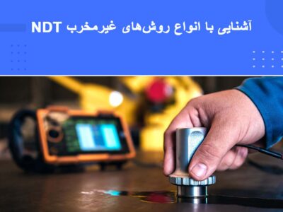 آموزش جامع آشنایی با انواع روش‌های غیرمخرب NDT