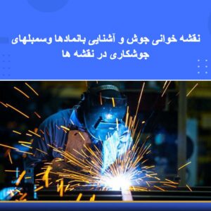 دوره آموزشی نقشه‌خوانی جوش و آشنایی با نمادها و سمبل‌های جوشکاری در نقشه‌ها | نوین پارسیان